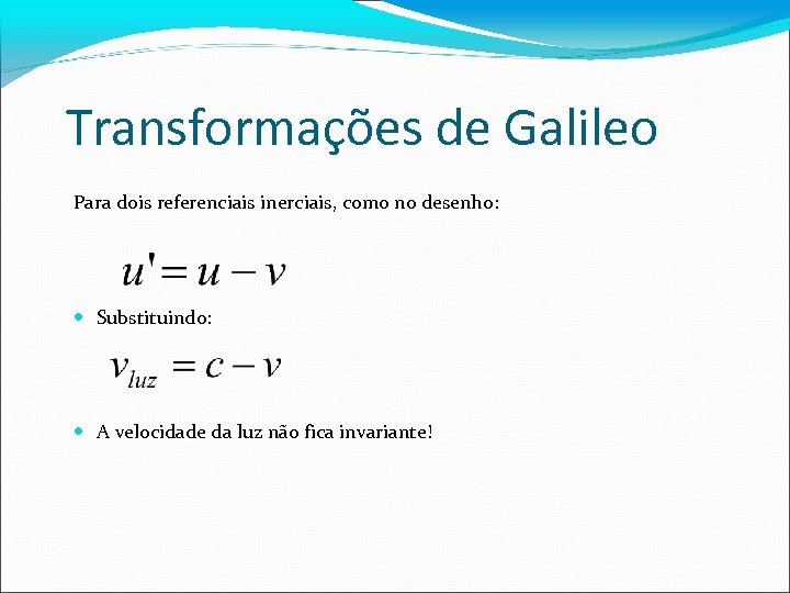 Transformações de Galileo Para dois referenciais inerciais, como no desenho: Substituindo: A velocidade da