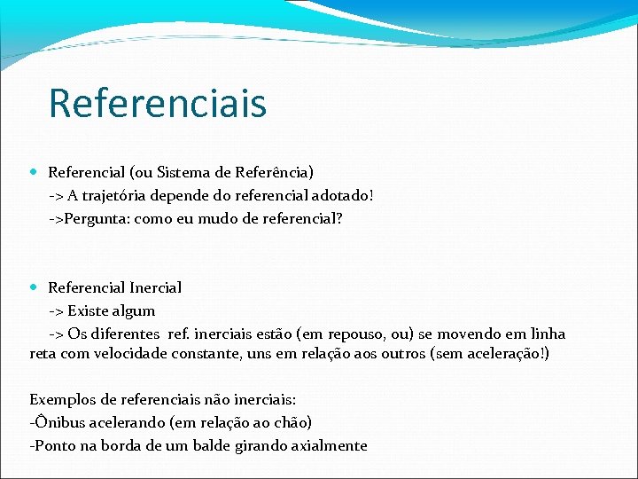 Referenciais Referencial (ou Sistema de Referência) -> A trajetória depende do referencial adotado! ->Pergunta: