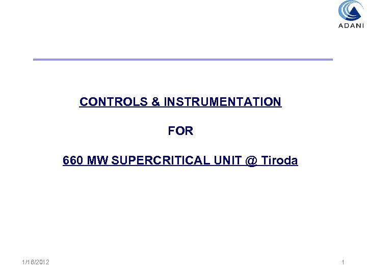 CONTROLS & INSTRUMENTATION FOR 660 MW SUPERCRITICAL UNIT @ Tiroda 1/16/2012 1 