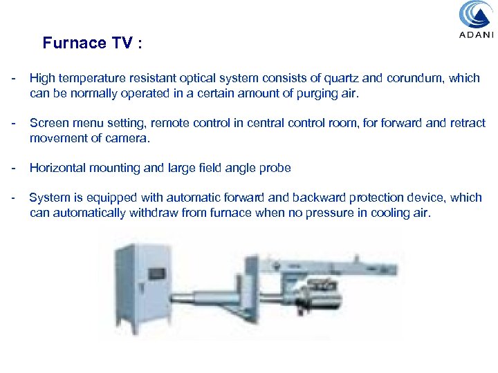 Furnace TV : - High temperature resistant optical system consists of quartz and corundum,
