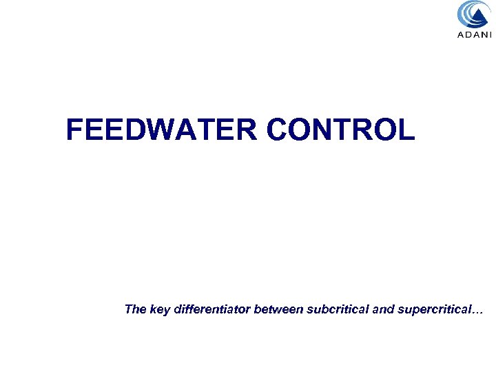 FEEDWATER CONTROL The key differentiator between subcritical and supercritical… 