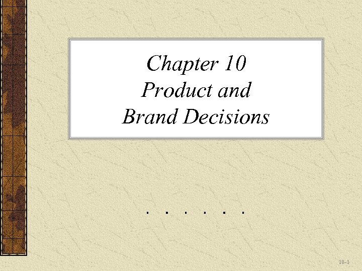 Chapter 10 Product and Brand Decisions 10 -1 