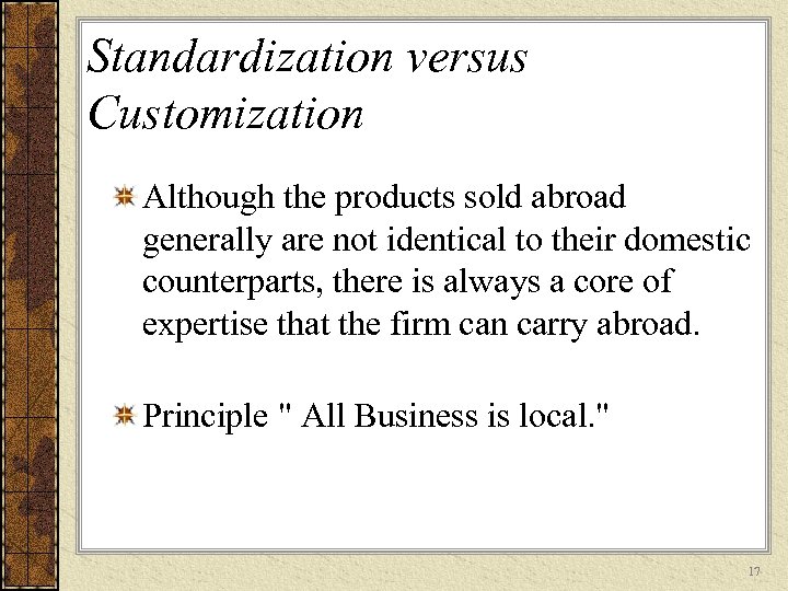 Standardization versus Customization Although the products sold abroad generally are not identical to their