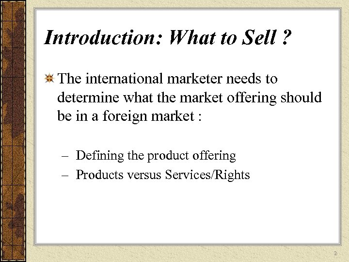 Introduction: What to Sell ? The international marketer needs to determine what the market