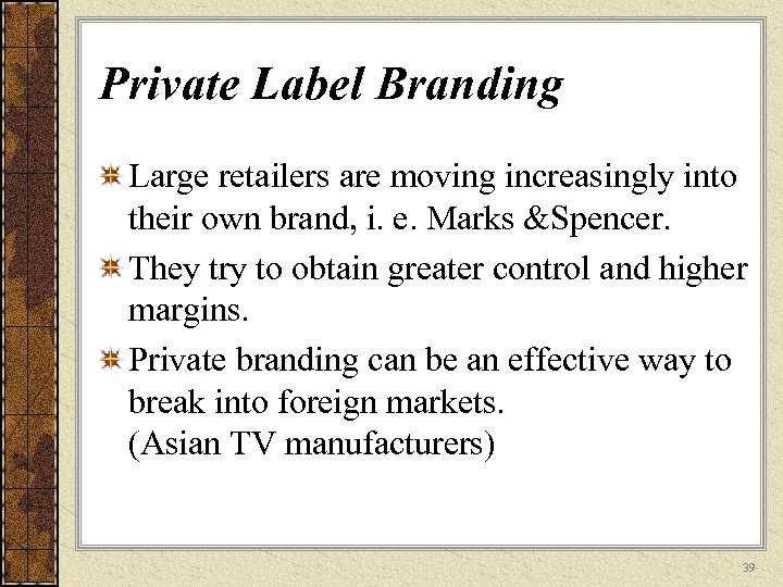 Private Label Branding Large retailers are moving increasingly into their own brand, i. e.
