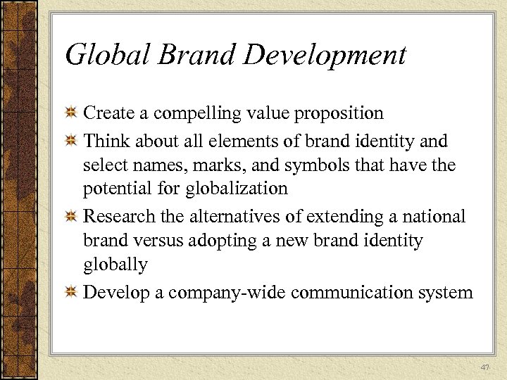 Global Brand Development Create a compelling value proposition Think about all elements of brand