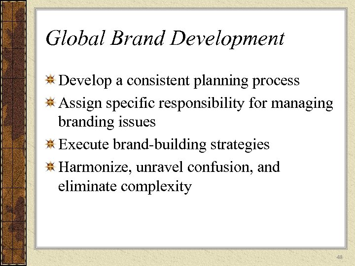 Global Brand Development Develop a consistent planning process Assign specific responsibility for managing branding