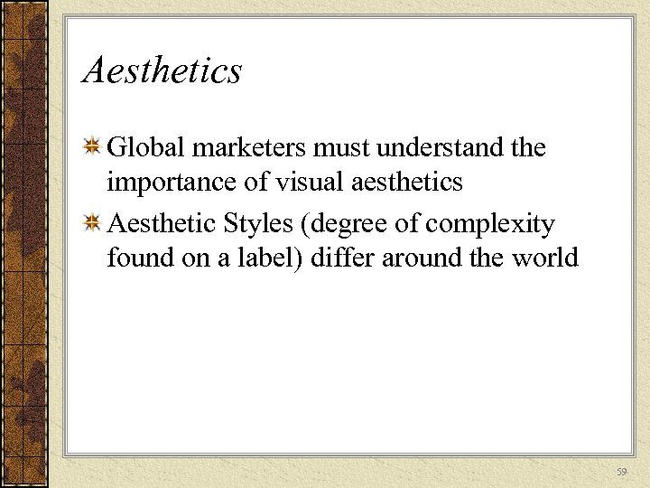 Aesthetics Global marketers must understand the importance of visual aesthetics Aesthetic Styles (degree of