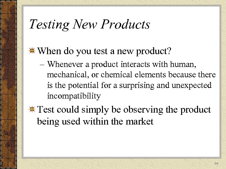 Testing New Products When do you test a new product? – Whenever a product