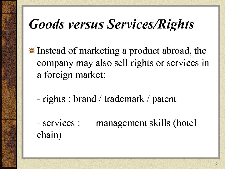 Goods versus Services/Rights Instead of marketing a product abroad, the company may also sell