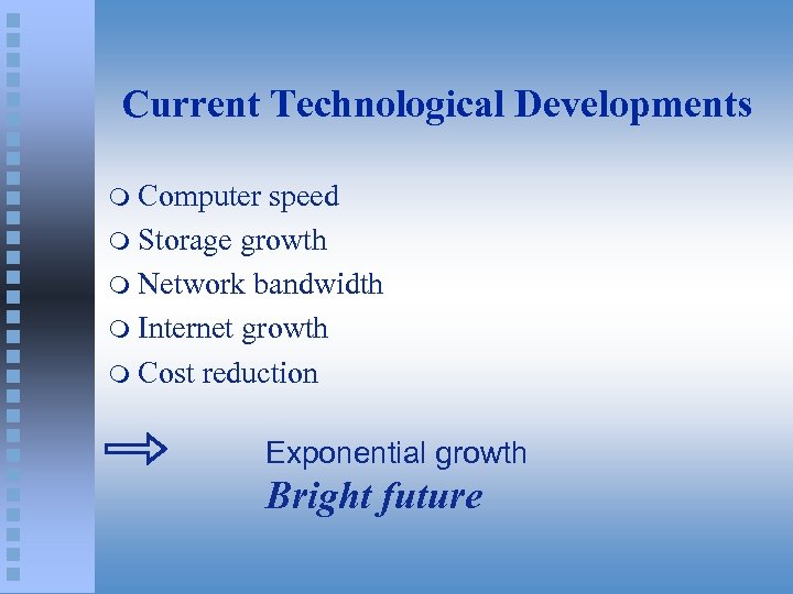 Current Technological Developments Computer speed m Storage growth m Network bandwidth m Internet growth