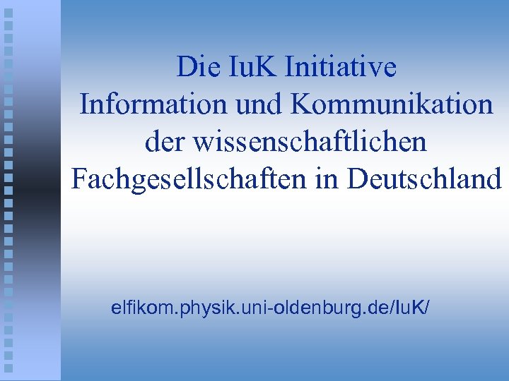 Die Iu. K Initiative Information und Kommunikation der wissenschaftlichen Fachgesellschaften in Deutschland elfikom. physik.