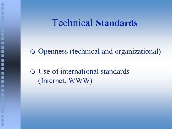 Technical Standards m Openness (technical and organizational) m Use of international standards (Internet, WWW)