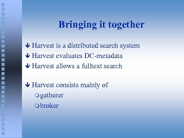 Bringing it together Harvest is a distributed search system ê Harvest evaluates DC-metadata ê