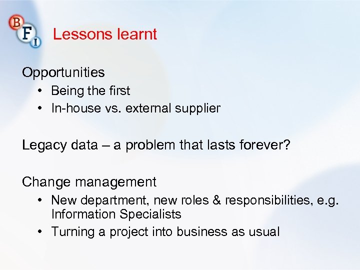 Lessons learnt Opportunities • Being the first • In-house vs. external supplier Legacy data