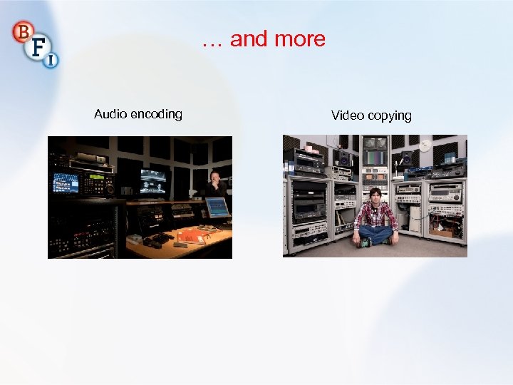 … and more Audio encoding Video copying 