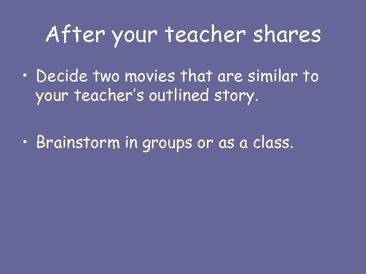 After your teacher shares • Decide two movies that are similar to your teacher’s