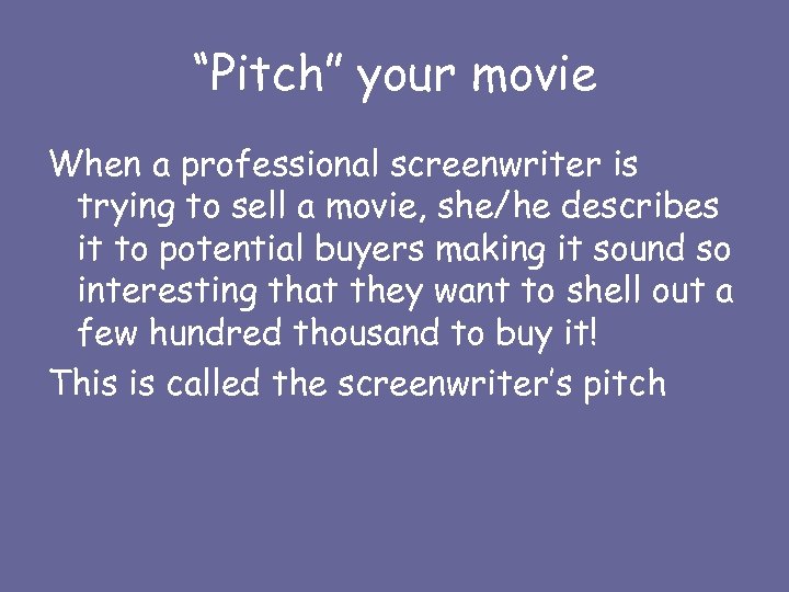 “Pitch” your movie When a professional screenwriter is trying to sell a movie, she/he