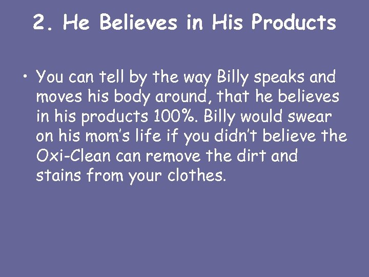 2. He Believes in His Products • You can tell by the way Billy