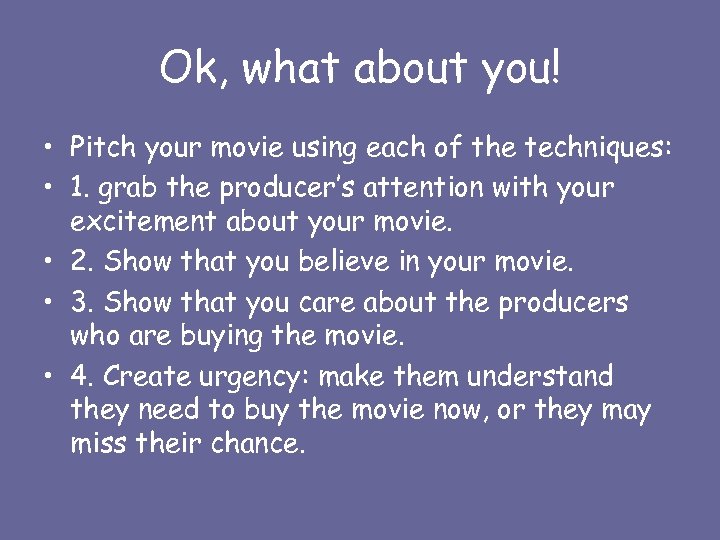 Ok, what about you! • Pitch your movie using each of the techniques: •