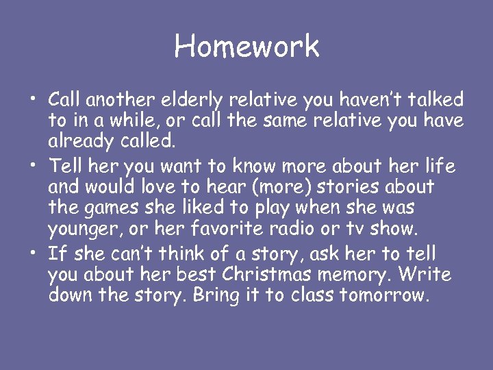 Homework • Call another elderly relative you haven’t talked to in a while, or