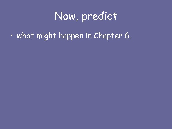 Now, predict • what might happen in Chapter 6. 