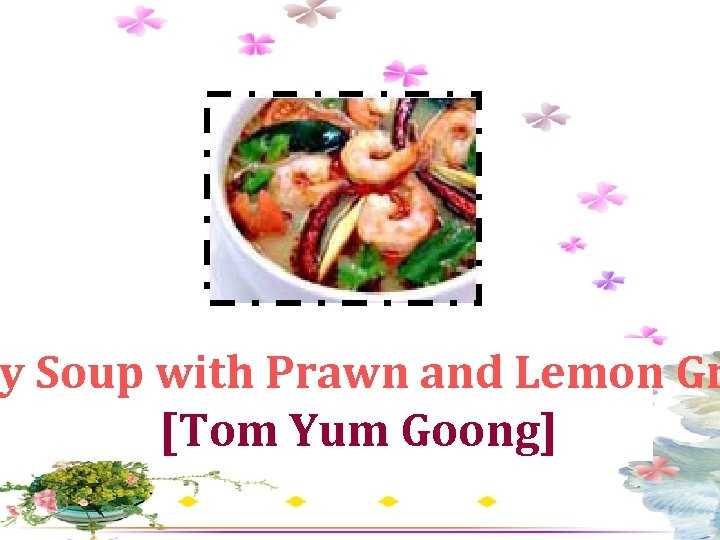 y Soup with Prawn and Lemon Gr [Tom Yum Goong] 