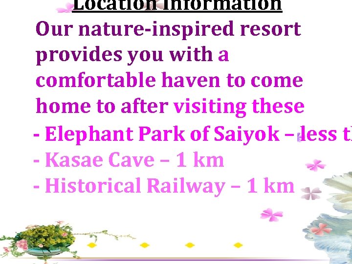 Location Information Our nature-inspired resort provides you with a comfortable haven to come home