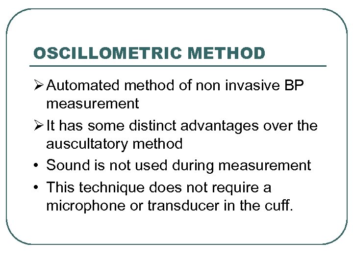 OSCILLOMETRIC METHOD Ø Automated method of non invasive BP measurement Ø It has some