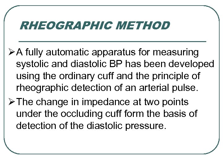 RHEOGRAPHIC METHOD Ø A fully automatic apparatus for measuring systolic and diastolic BP has