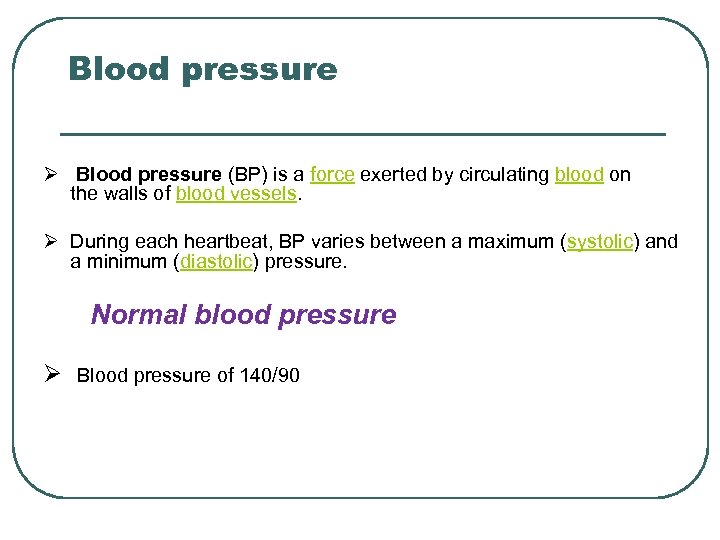 Blood pressure Ø Blood pressure (BP) is a force exerted by circulating blood on