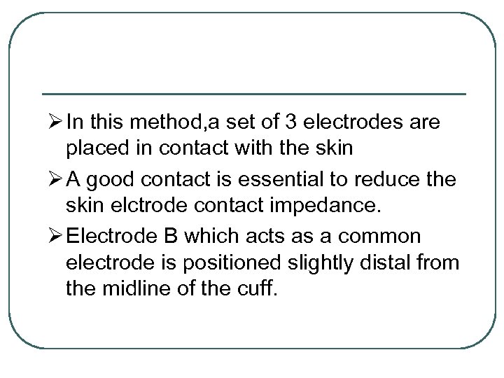 Ø In this method, a set of 3 electrodes are placed in contact with