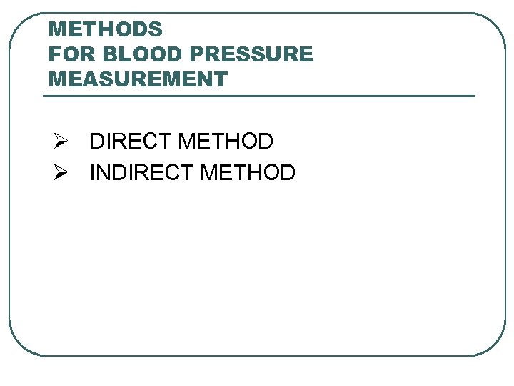 METHODS FOR BLOOD PRESSURE MEASUREMENT Ø DIRECT METHOD Ø INDIRECT METHOD 