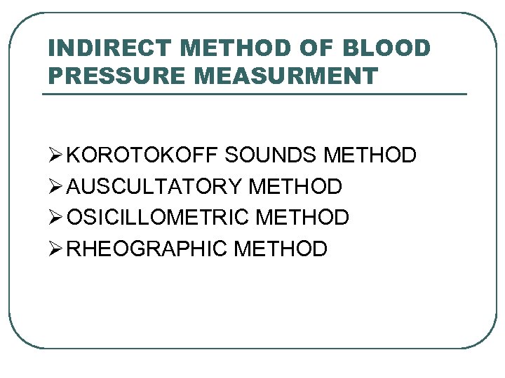 INDIRECT METHOD OF BLOOD PRESSURE MEASURMENT Ø KOROTOKOFF SOUNDS METHOD Ø AUSCULTATORY METHOD Ø