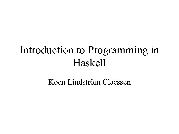 Introduction to Programming in Haskell Koen Lindström Claessen 