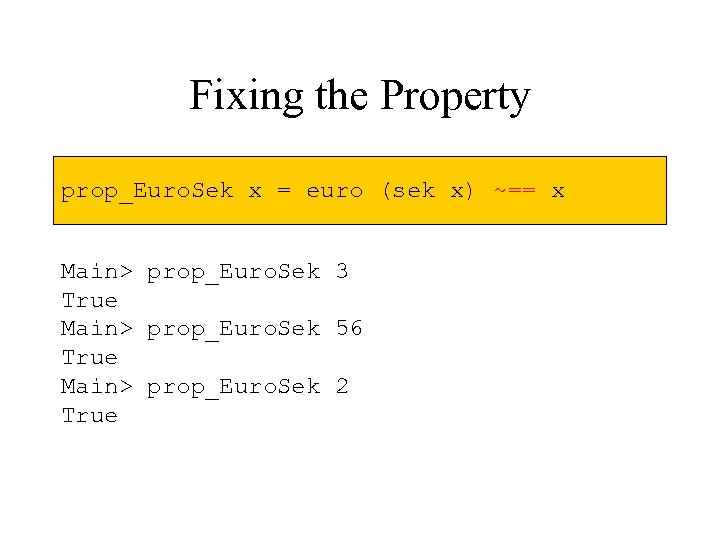 Fixing the Property prop_Euro. Sek x = euro (sek x) ~== x Main> prop_Euro.