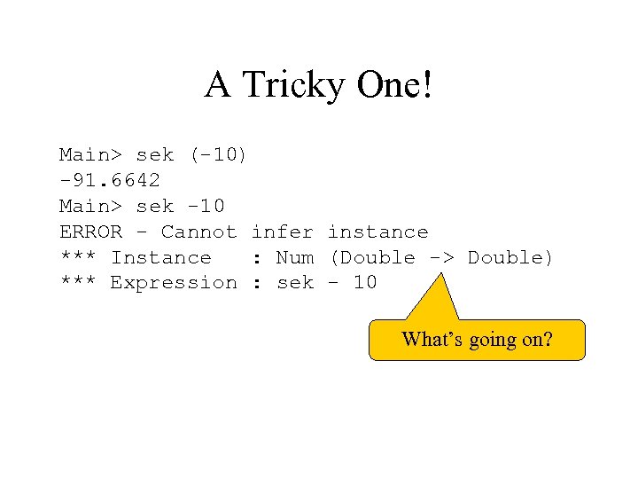 A Tricky One! Main> sek (-10) -91. 6642 Main> sek -10 ERROR - Cannot