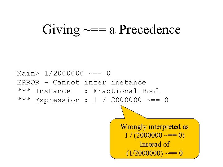 Giving ~== a Precedence Main> 1/2000000 ~== 0 ERROR - Cannot infer instance ***