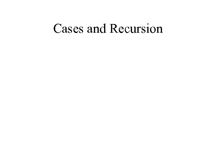Cases and Recursion 