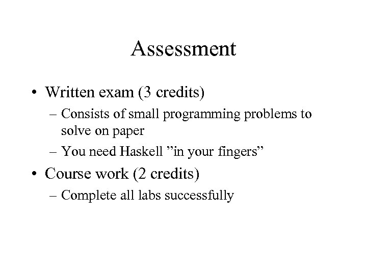 Assessment • Written exam (3 credits) – Consists of small programming problems to solve