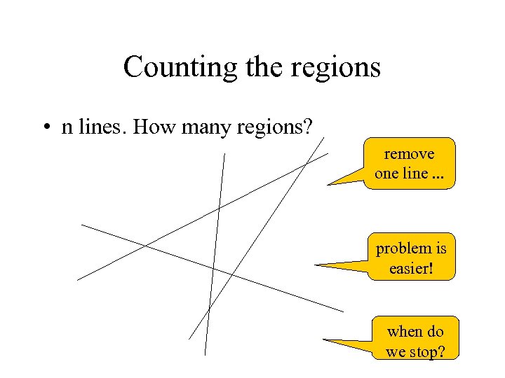 Counting the regions • n lines. How many regions? remove one line. . .