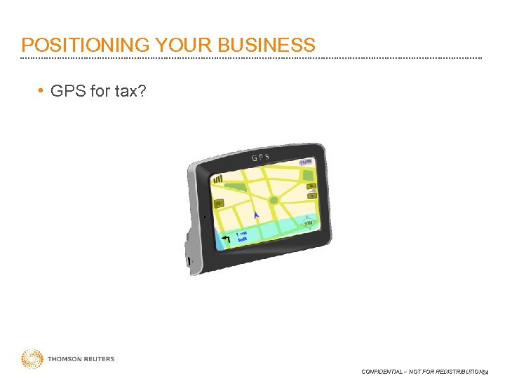 POSITIONING YOUR BUSINESS • GPS for tax? CONFIDENTIAL – NOT FOR REDISTRIBUTION 24 