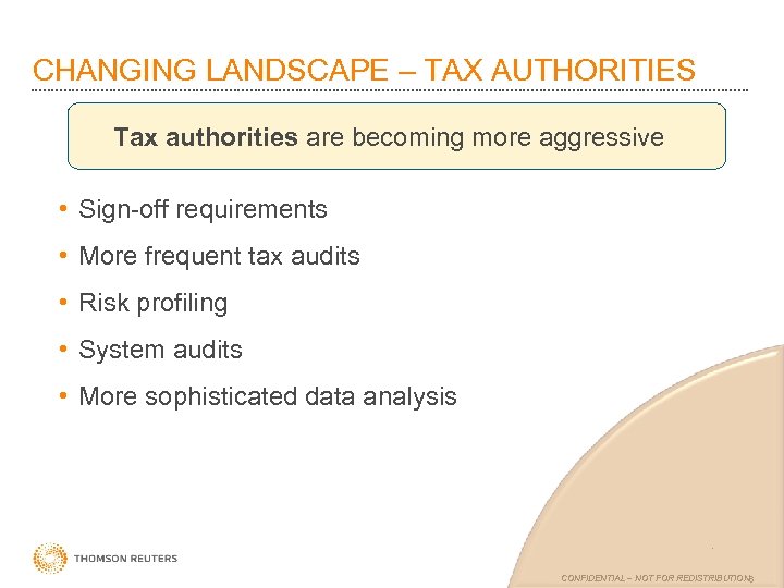 CHANGING LANDSCAPE – TAX AUTHORITIES Tax authorities are becoming more aggressive • Sign-off requirements
