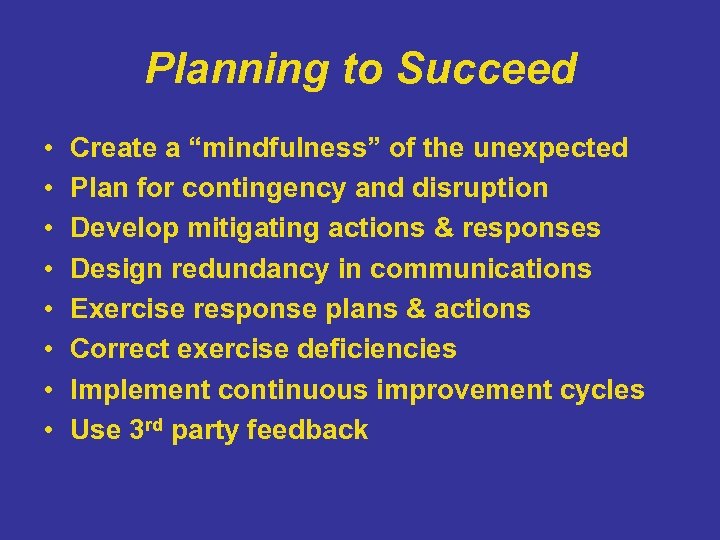 Planning to Succeed • • Create a “mindfulness” of the unexpected Plan for contingency