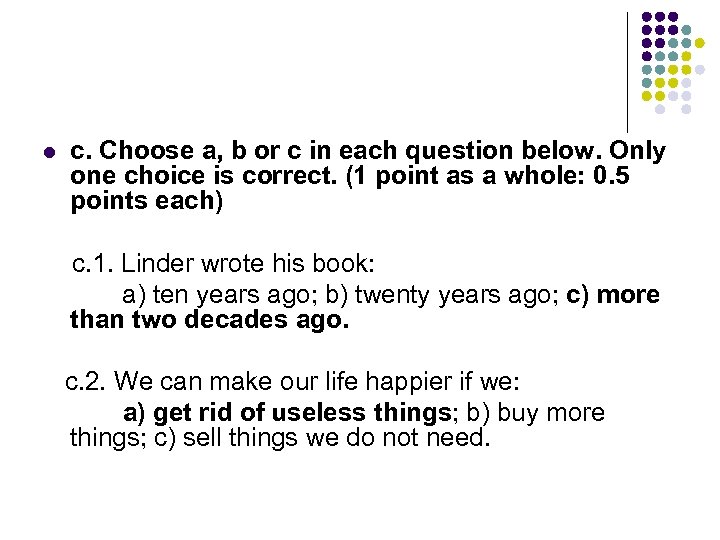l c. Choose a, b or c in each question below. Only one choice