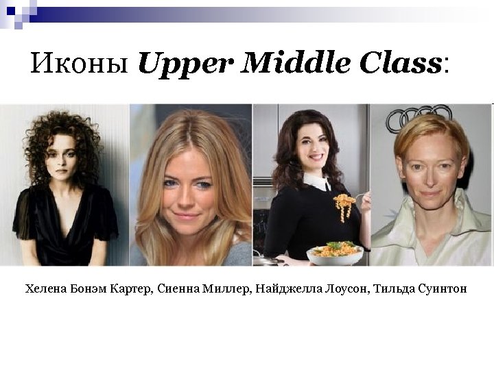 Иконы Upper Middle Class: n Хелена Бонэм Картер, Сиенна Миллер, Найджелла Лоусон, Тильда Суинтон