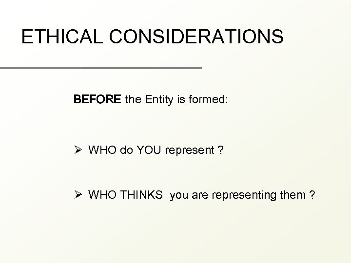 ETHICAL CONSIDERATIONS BEFORE the Entity is formed: Ø WHO do YOU represent ? Ø