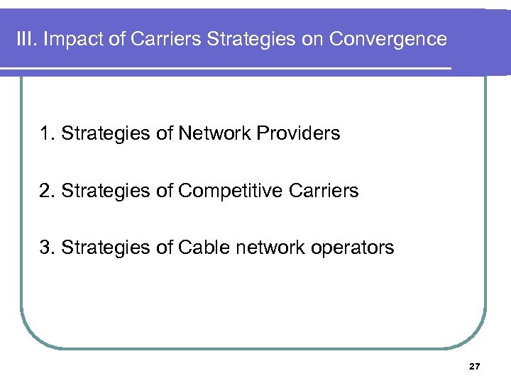 III. Impact of Carriers Strategies on Convergence 1. Strategies of Network Providers 2. Strategies