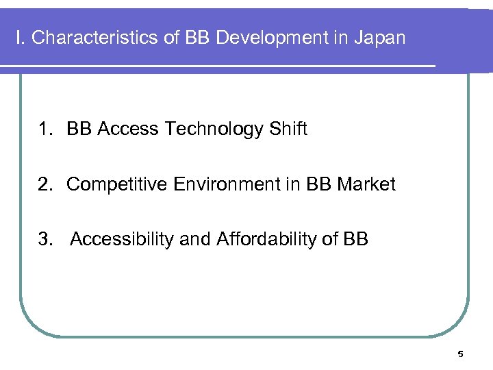 I. Characteristics of BB Development in Japan 1. 　BB Access Technology Shift 2. 　Competitive