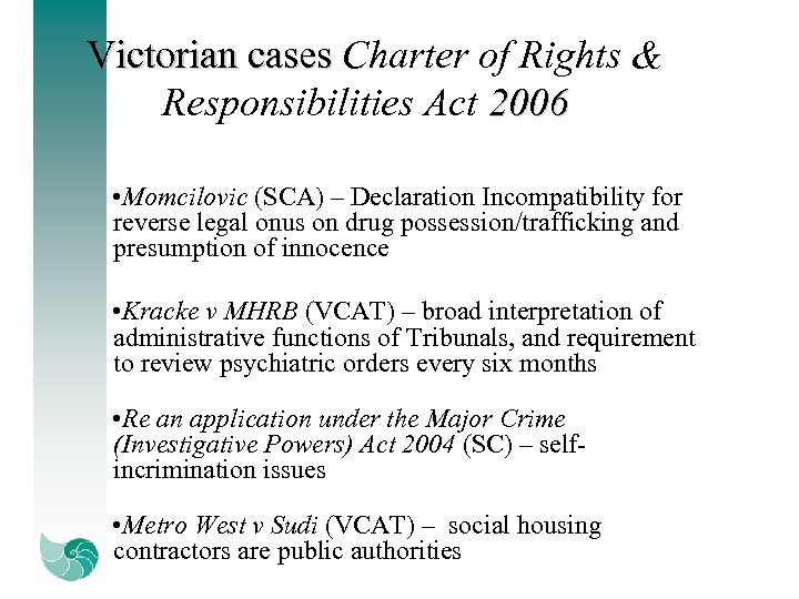 Victorian cases Charter of Rights & Responsibilities Act 2006 • Momcilovic (SCA) – Declaration